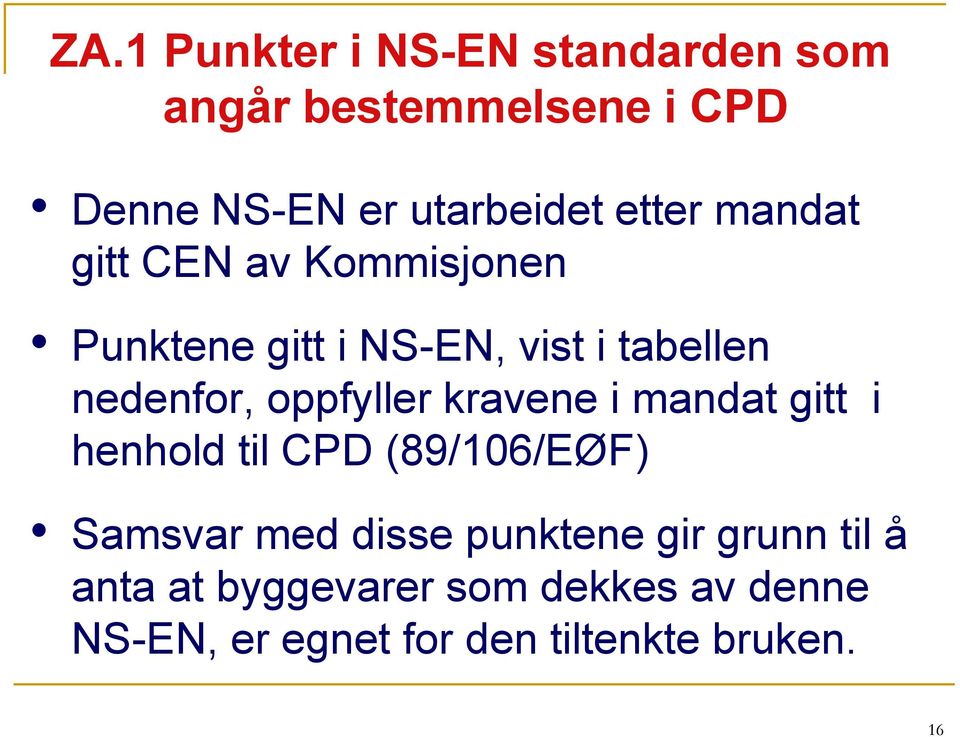 oppfyller kravene i mandat gitt i henhold til CPD (89/106/EØF) Samsvar med disse punktene