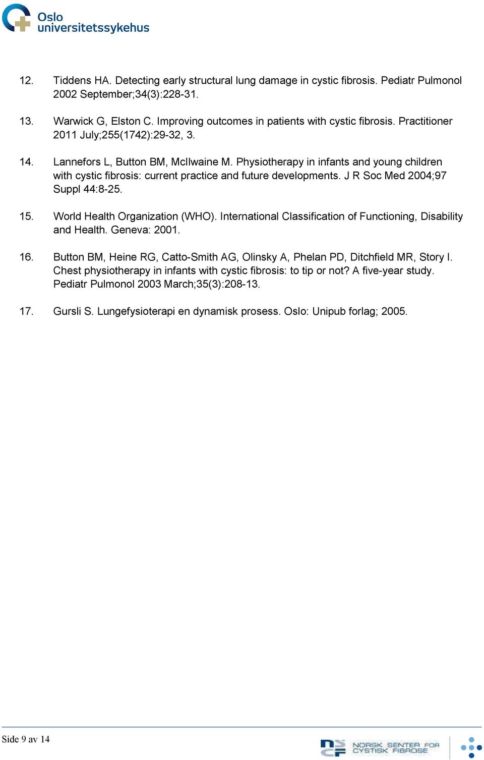 J R Soc Med 2004;97 Suppl 44:8-25. 15. World Health Organization (WHO). International Classification of Functioning, Disability and Health. Geneva: 2001. 16.