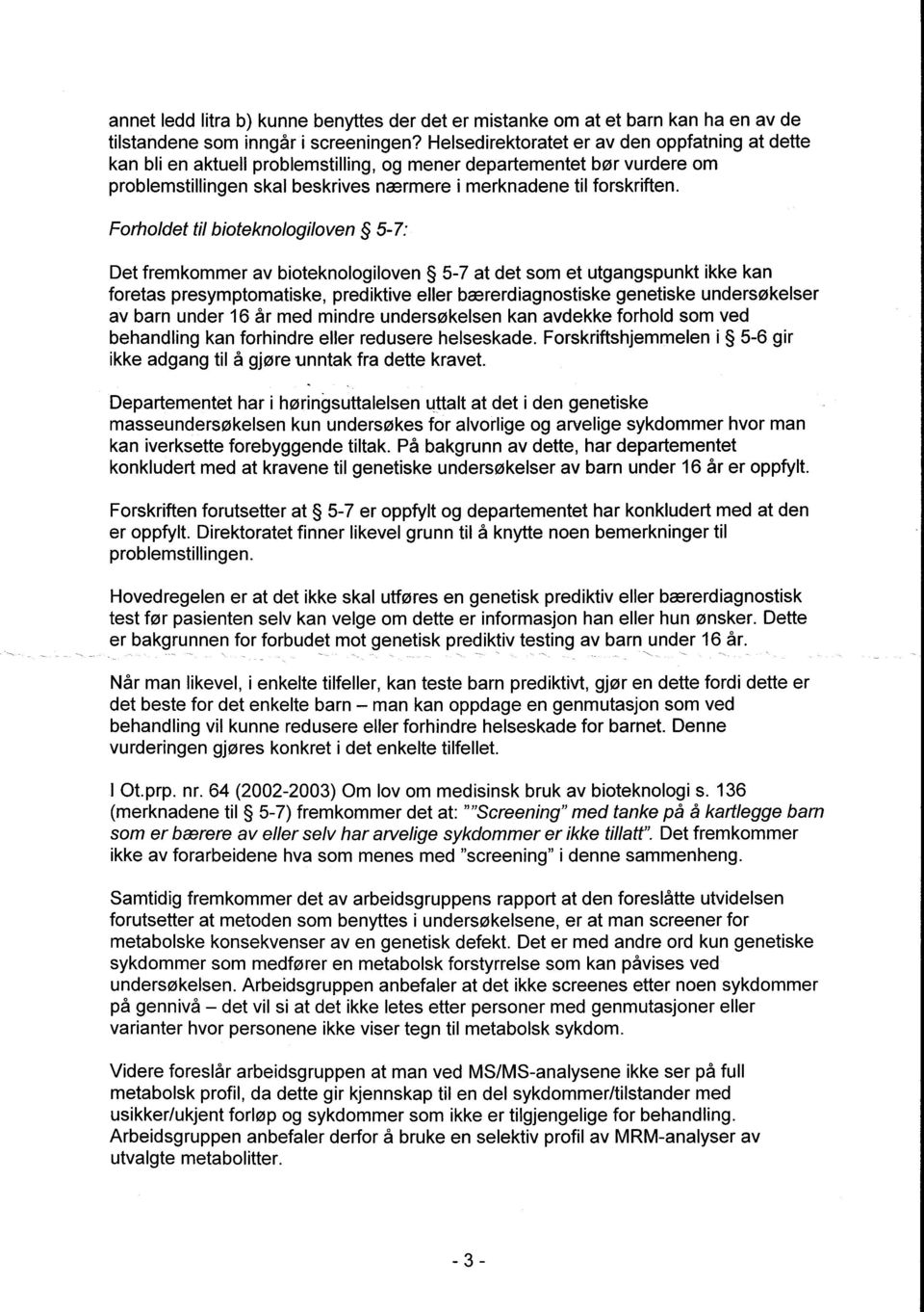 Forholdet til bioteknologiloven 5-7: Det fremkommer av bioteknologiloven 5-7 at det som et utgangspunkt ikke kan foretas presymptomatiske, prediktive eller bærerdiagnostiske genetiske undersøkelser