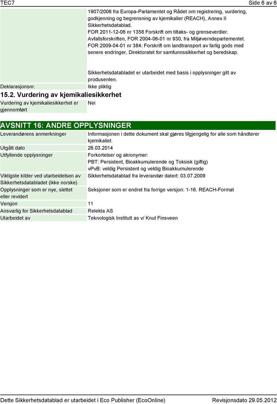 FOR 2009-04-01 nr 384: Forskrift om landtransport av farlig gods med senere endringer, Direktoratet for samfunnssikkerhet og beredskap. Deklarasjonsnr. 15.2. Vurdering av kjemikaliesikkerhet Vurdering av kjemikaliesikkerhet er gjennomført Sikkerhetsdatabladet er utarbeidet med basis i opplysninger gitt av produsenten.