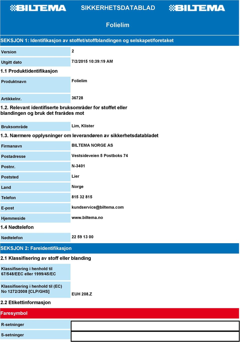 N-3401 Poststed Land Lier Norge Telefon 815 32 815 E-post Hjemmeside kundservice@biltema.com www.biltema.no 1.4 Nødtelefon Nødtelefon 22 59 13 00 SEKSJON 2: Fareidentifikasjon 2.