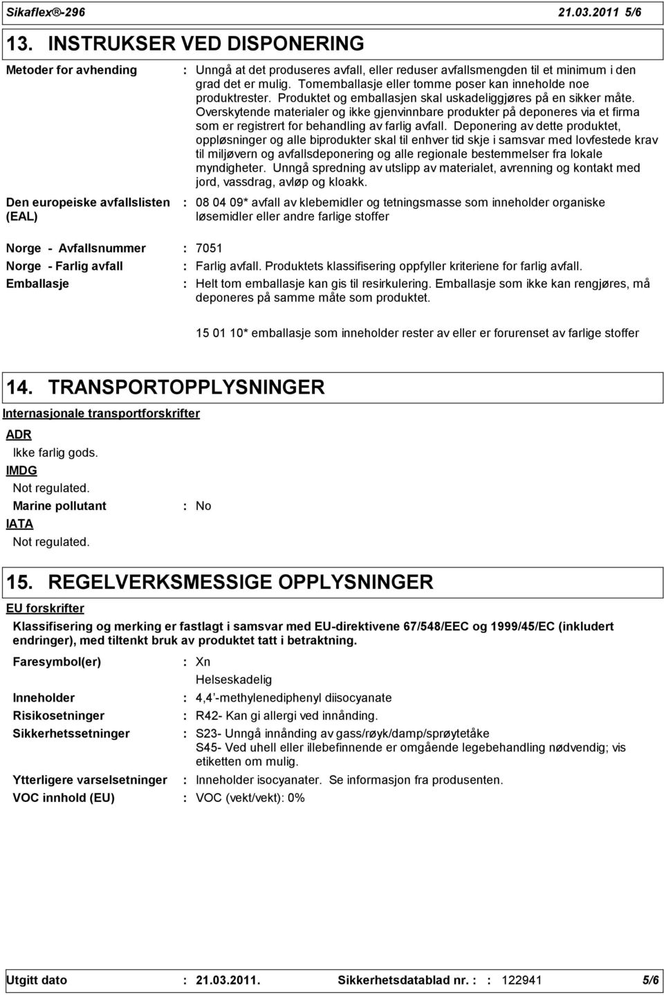 Tomemballasje eller tomme poser kan inneholde noe produktrester. Produktet og emballasjen skal uskadeliggjøres på en sikker måte.