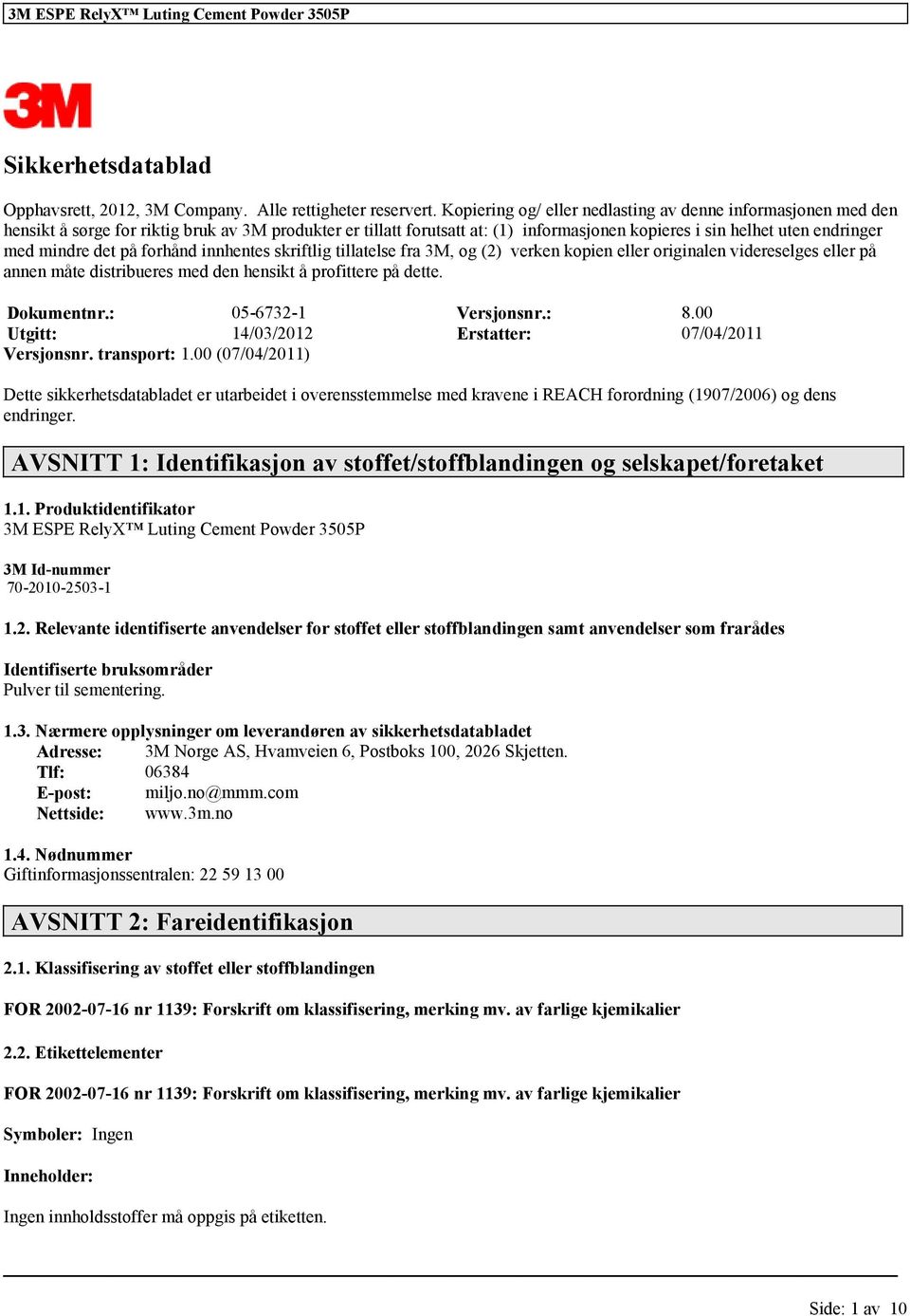 mindre det på forhånd innhentes skriftlig tillatelse fra 3M, og (2) verken kopien eller originalen videreselges eller på annen måte distribueres med den hensikt å profittere på dette. Dokumentnr.