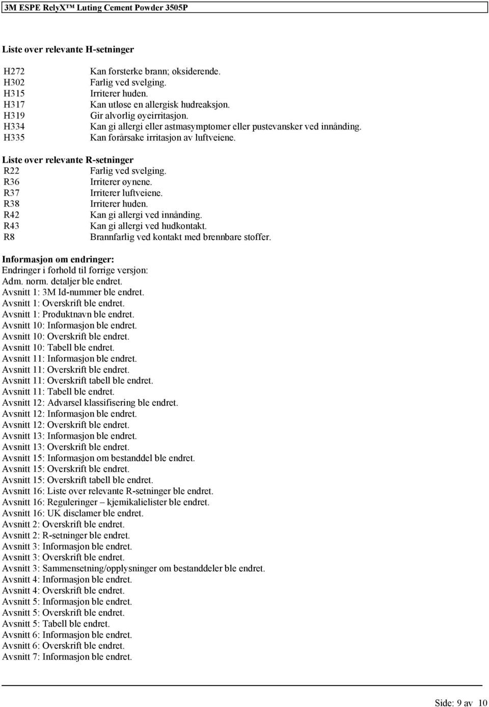 R36 Irriterer øynene. R37 Irriterer luftveiene. R38 Irriterer huden. R42 Kan gi allergi ved innånding. R43 Kan gi allergi ved hudkontakt. R8 Brannfarlig ved kontakt med brennbare stoffer.