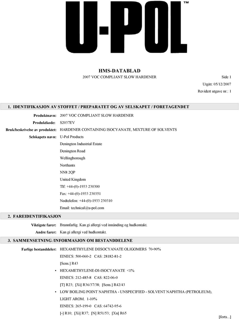 CONTAINING ISOCYANATE, MIXTURE OF SOLVENTS U-Pol Products Denington Industrial Estate Denington Road Wellingborough Northants NN8 2QP United Kingdom Tlf: +44-(0)-1933 230300 Fax: +44-(0)-1933 230351