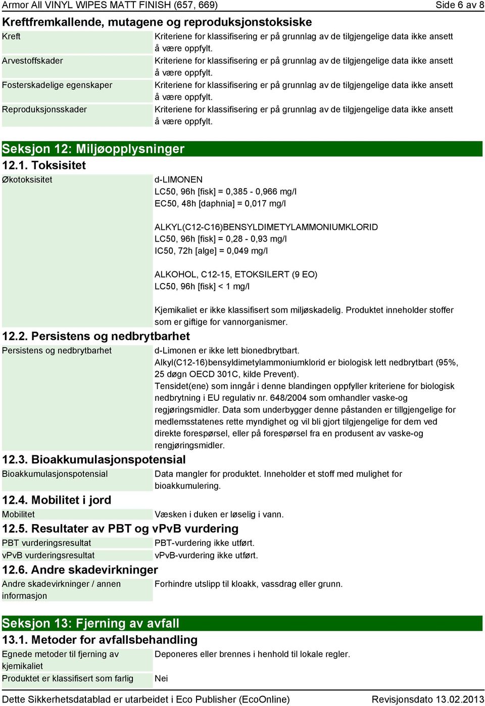 Bioakkumulasjonspotensial Bioakkumulasjonspotensial d-limonen LC50, 96h [fisk] = 0,385-0,966 mg/l EC50, 48h [daphnia] = 0,017 mg/l ALKYL(C12-C16)BENSYLDIMETYLAMMONIUMKLORID LC50, 96h [fisk] =