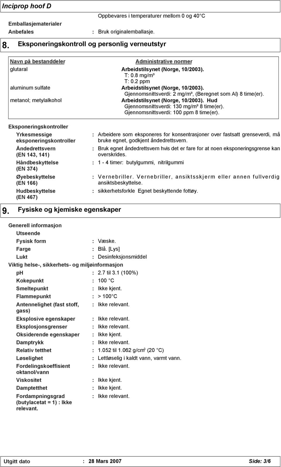 Gjennomsnittsverdi 2 mg/m³, (Beregnet som Al) time(er). metanol; metylalkohol Arbeidstilsynet (Norge, 10/2003). Hud Gjennomsnittsverdi 130 mg/m³ time(er). Gjennomsnittsverdi 100 ppm time(er).