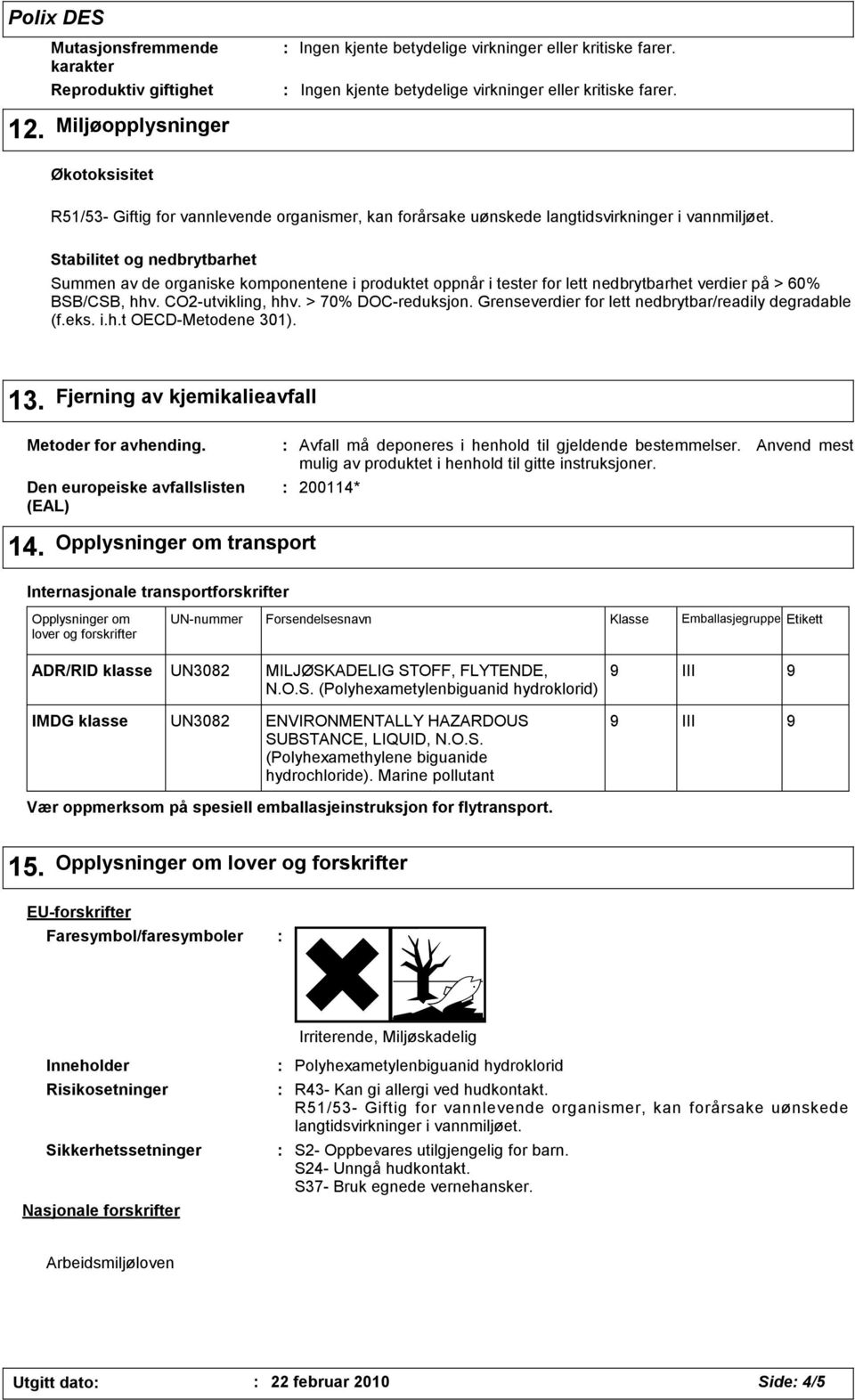 nedbrytbarhet verdier på > 60% BSB/CSB, hhv. CO2-utvikling, hhv. > 70% DOC-reduksjon. Grenseverdier for lett nedbrytbar/readily degradable (f.eks. i.h.t OECD-Metodene 301). 13.