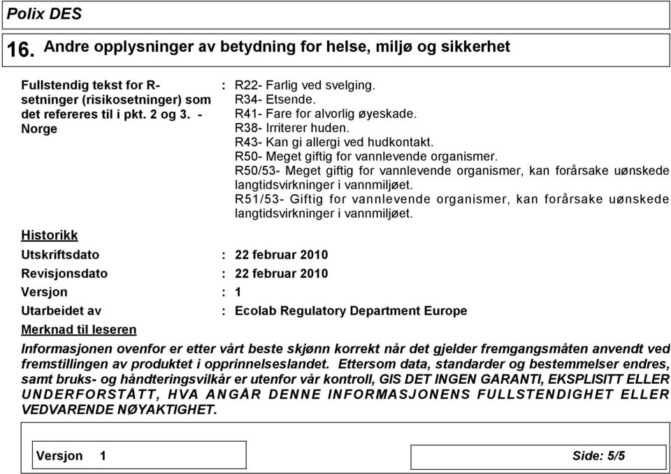 R43- Kan gi allergi ved hudkontakt. R50- Meget giftig for vannlevende organismer.