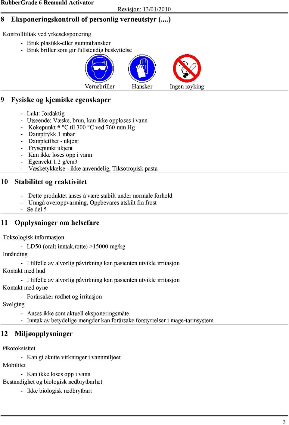 Jordaktig - Utseende: Væske, brun, kan ikke oppløses i vann - Kokepunkt # C til 300 C ved 760 mm Hg - Damptrykk 1 mbar - Damptetthet - ukjent - Frysepunkt ukjent - Kan ikke løses opp i vann -