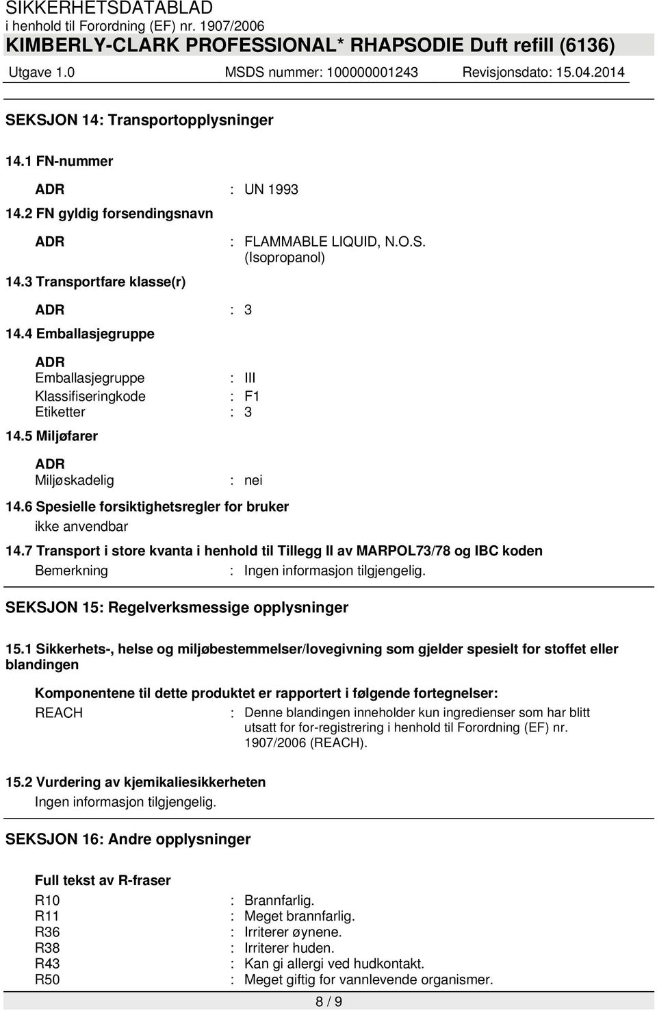 7 Transport i store kvanta i henhold til Tillegg II av MARPOL73/78 og IBC koden Bemerkning : Ingen informasjon tilgjengelig. SEKSJON 15: Regelverksmessige opplysninger 15.