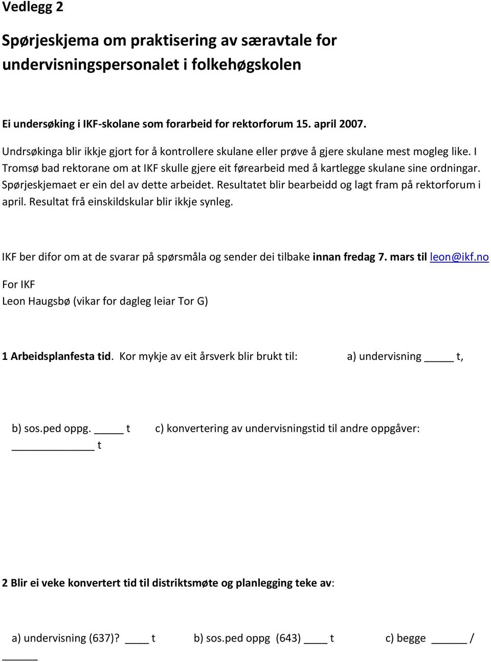 I Tromsø bad rektorane om at IKF skulle gjere eit førearbeid med å kartlegge skulane sine ordningar. Spørjeskjemaet er ein del av dette arbeidet.