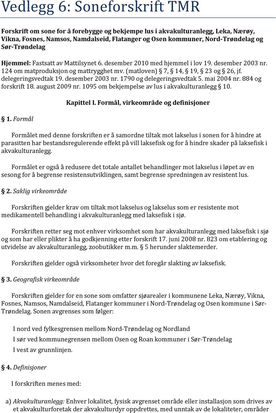 delegeringsvedtak 19. desember 2003 nr. 1790 og delegeringsvedtak 5. mai 2004 nr. 884 og forskrift 18. august 2009 nr. 1095 om bekjempelse av lus i akvakulturanlegg 10. 1. Formål Kapittel I.