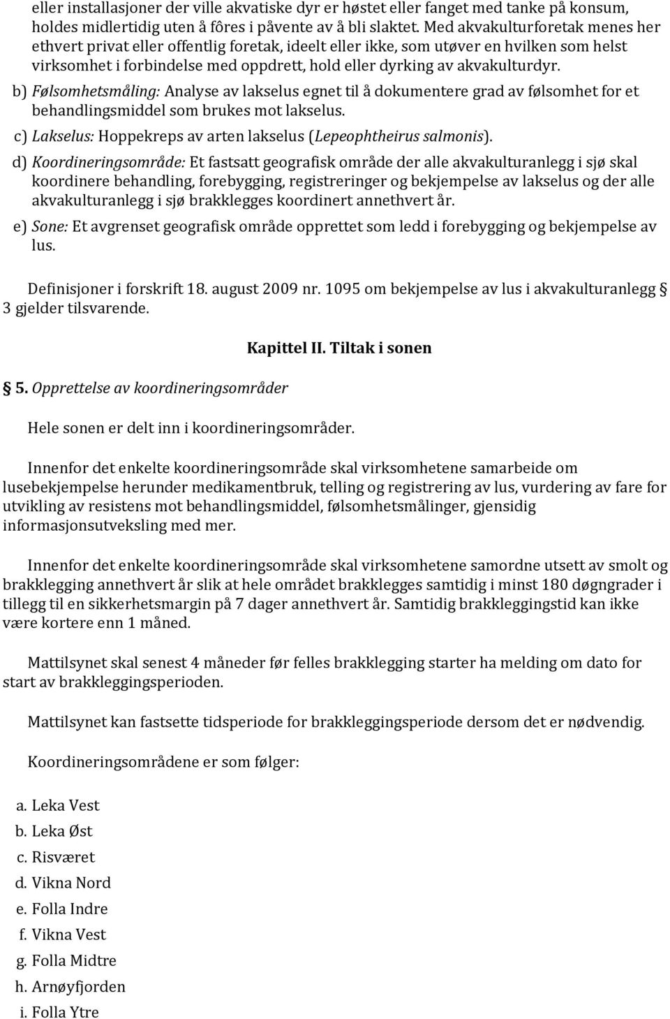 b) Følsomhetsmåling: Analyse av lakselus egnet til å dokumentere grad av følsomhet for et behandlingsmiddel som brukes mot lakselus.