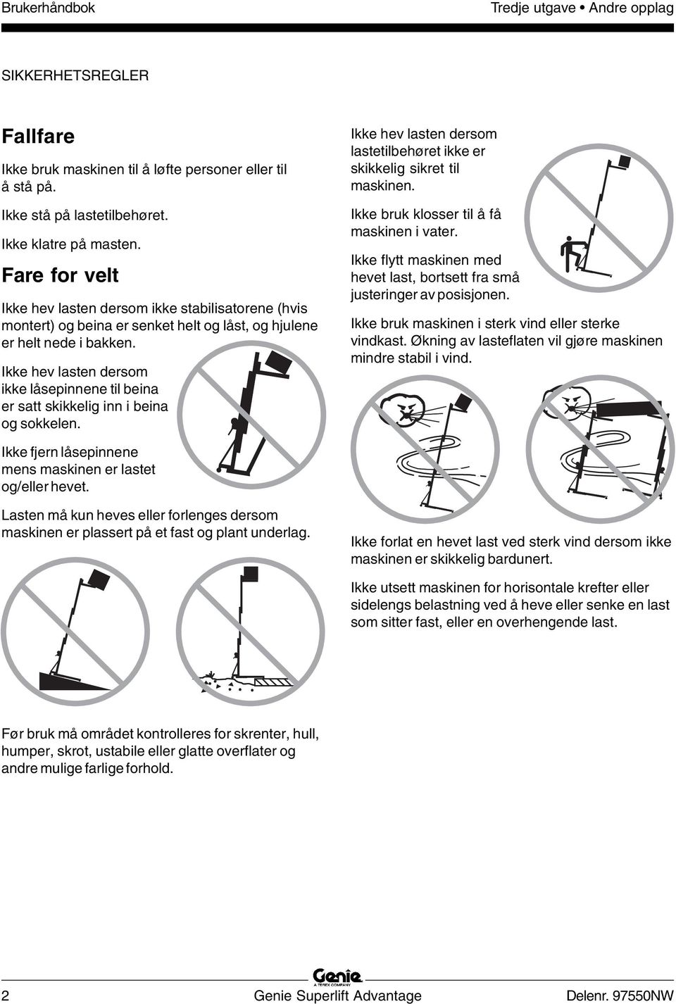 Ikke hev lasten dersom ikke låsepinnene til beina er satt skikkelig inn i beina og sokkelen. Ikke hev lasten dersom lastetilbehøret ikke er skikkelig sikret til maskinen.