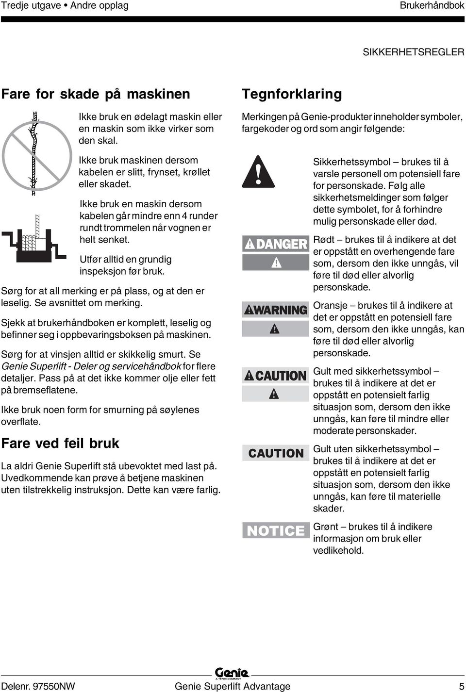 Utfør alltid en grundig inspeksjon før bruk. Sørg for at all merking er på plass, og at den er leselig. Se avsnittet om merking.