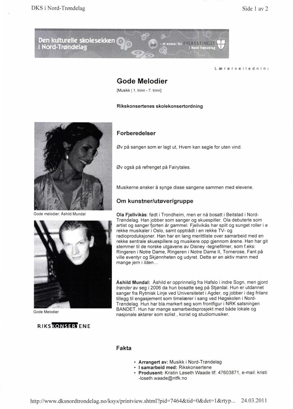 Om kunstner/utøver/gruppe Gode melodier: Ashild Mundal Gode Melodier Ola Fjellvikås: født i Trondheim, men er nå bosatt i Beitstad i NordTrøndelag. Han jobber som sanger og skuespiller.