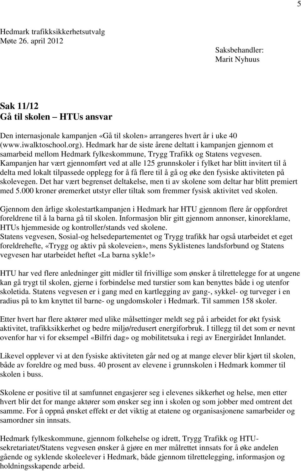 Kampanjen har vært gjennomført ved at alle 125 grunnskoler i fylket har blitt invitert til å delta med lokalt tilpassede opplegg for å få flere til å gå og øke den fysiske aktiviteten på skolevegen.