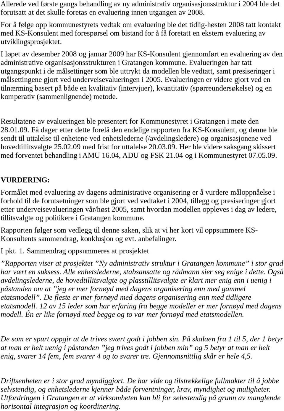 I løpet av desember 2008 og januar 2009 har KS-Konsulent gjennomført en evaluering av den administrative organisasjonsstrukturen i Gratangen kommune.