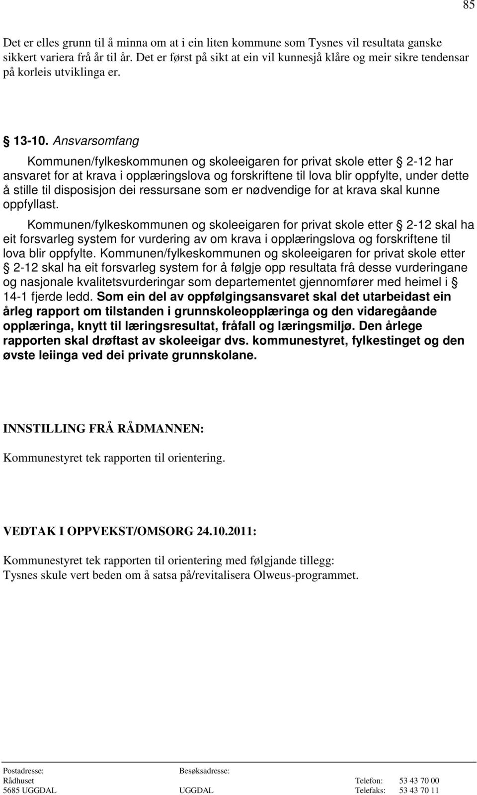 Ansvarsomfang Kommunen/fylkeskommunen og skoleeigaren for privat skole etter 212 har ansvaret for at krava i opplæringslova og forskriftene til lova blir oppfylte, under dette å stille til