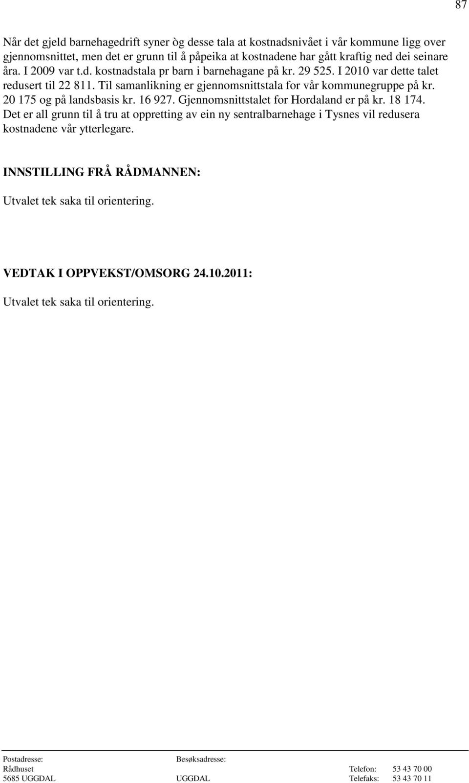 Til samanlikning er gjennomsnittstala for vår kommunegruppe på kr. 20 175 og på landsbasis kr. 16 927. Gjennomsnittstalet for Hordaland er på kr. 18 174.