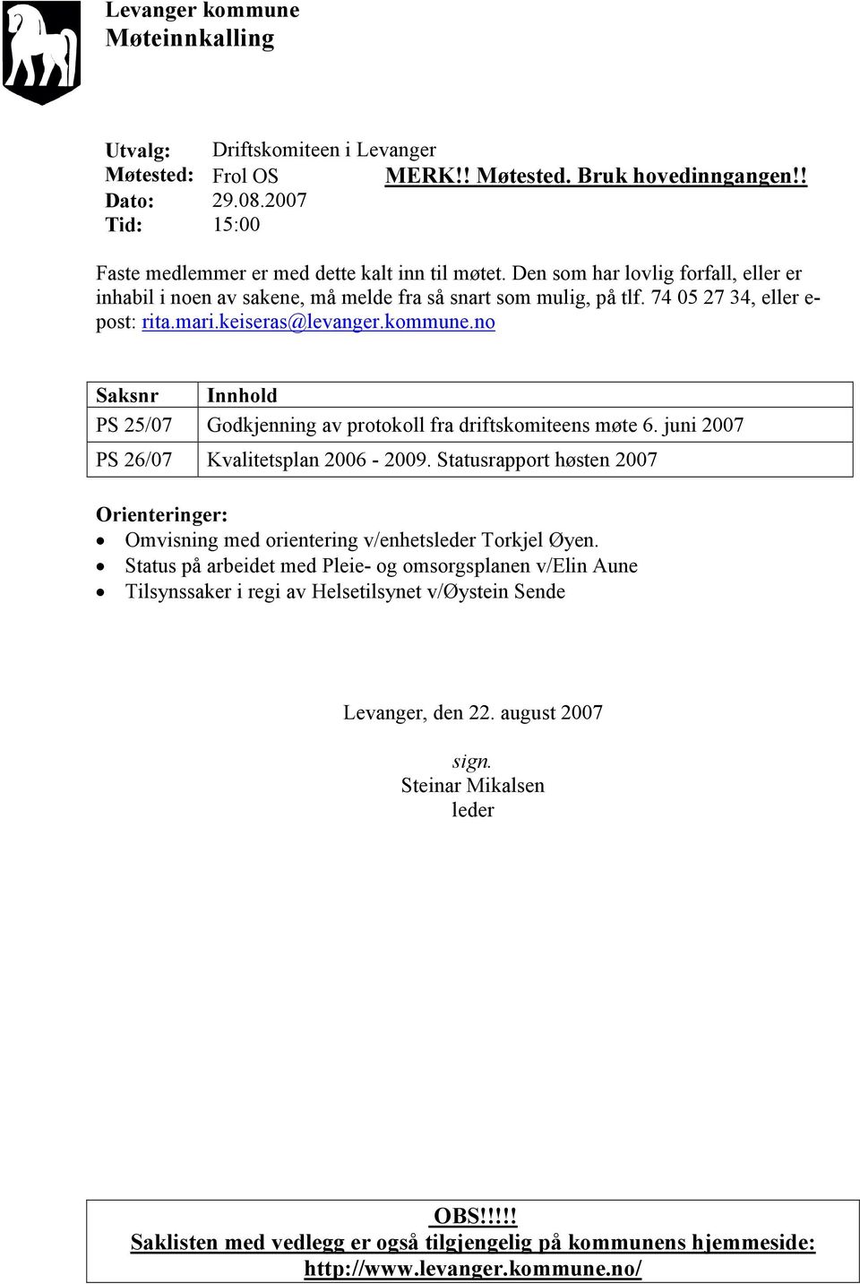 no Saksnr Innhold PS 25/07 Godkjenning av protokoll fra driftskomiteens møte 6. juni 2007 PS 26/07 Kvalitetsplan 2006-2009.