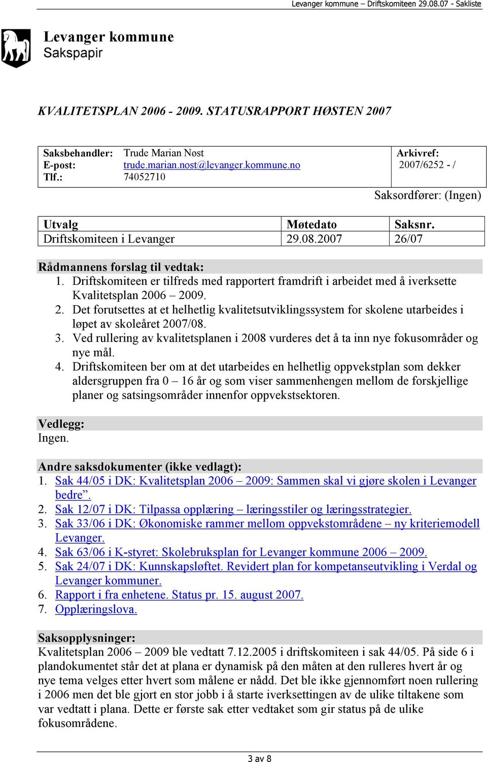 3. Ved rullering av kvalitetsplanen i 2008 vurderes det å ta inn nye fokusområder og nye mål. 4.