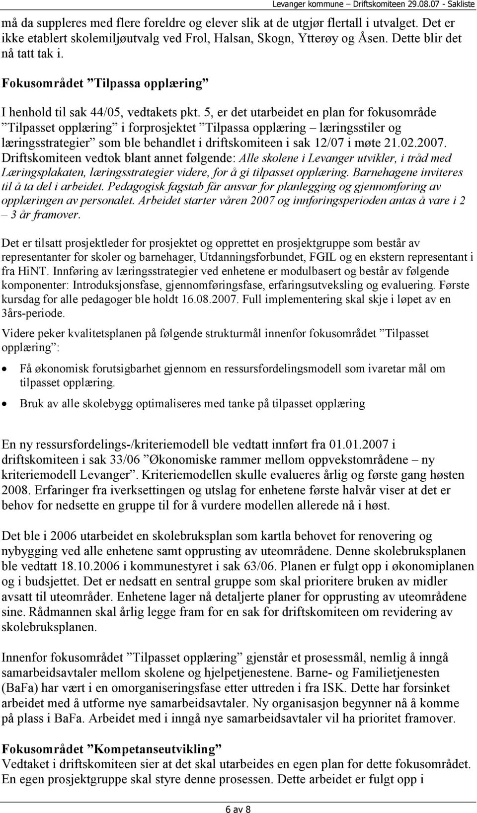 5, er det utarbeidet en plan for fokusområde Tilpasset opplæring i forprosjektet Tilpassa opplæring læringsstiler og læringsstrategier som ble behandlet i driftskomiteen i sak 12/07 i møte 21.02.2007.