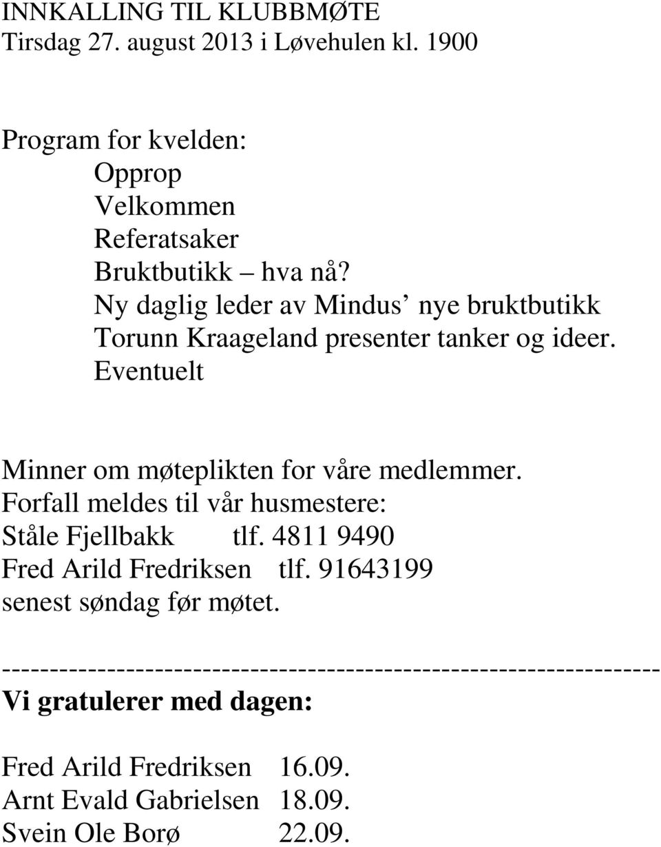 Forfall meldes til vår husmestere: Ståle Fjellbakk tlf. 4811 9490 Fred Arild Fredriksen tlf. 91643199 senest søndag før møtet.