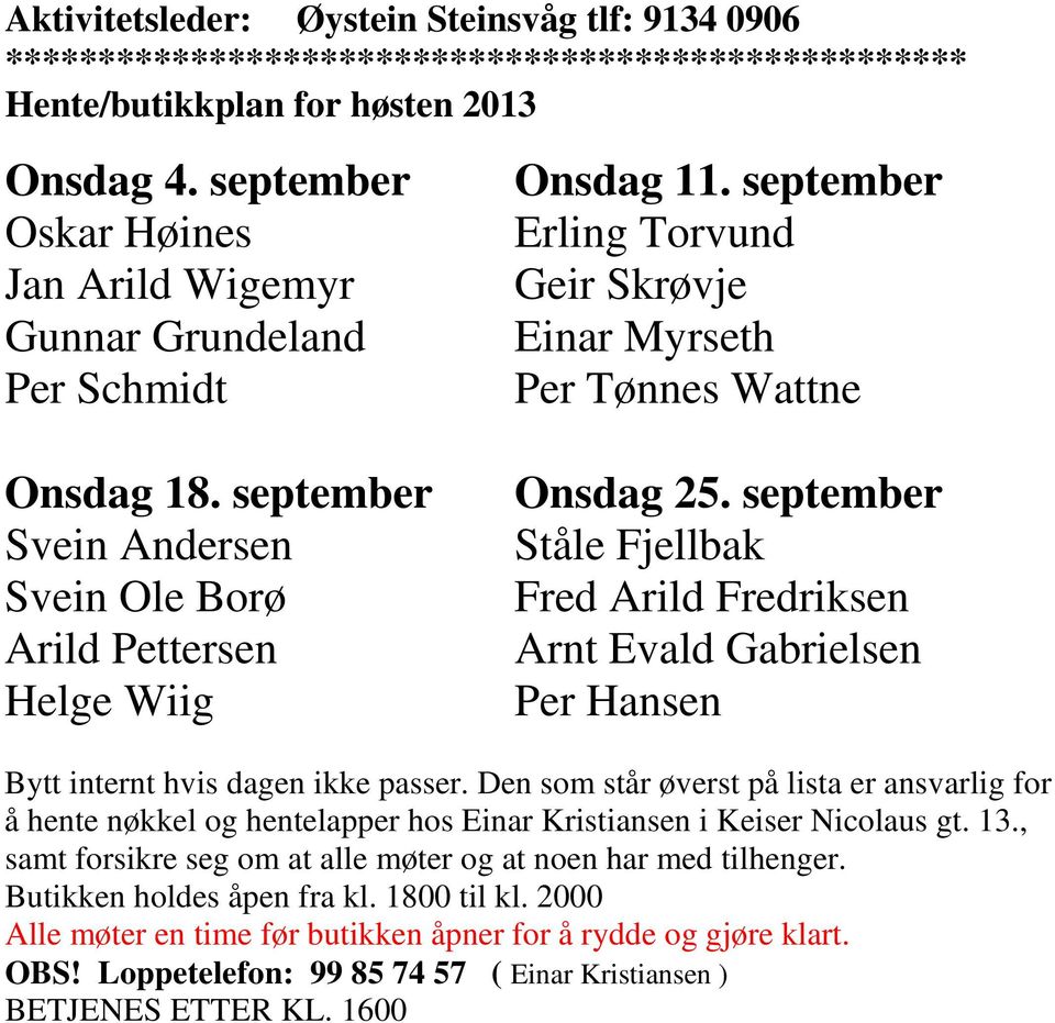 september Erling Torvund Geir Skrøvje Einar Myrseth Per Tønnes Wattne Onsdag 25. september Ståle Fjellbak Fred Arild Fredriksen Arnt Evald Gabrielsen Per Hansen Bytt internt hvis dagen ikke passer.