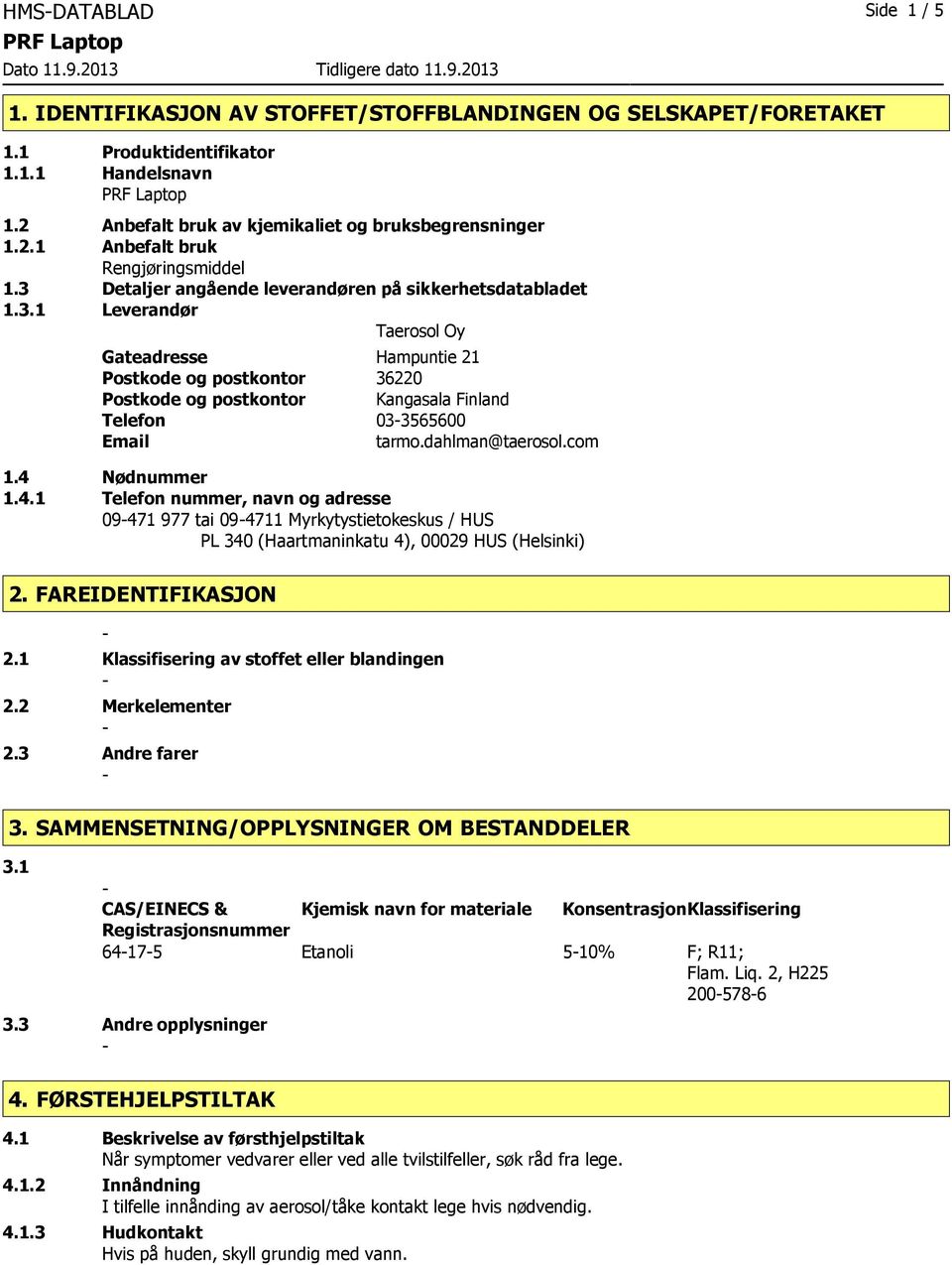 dahlman@taerosol.com 1.4 Nødnummer 1.4.1 Telefon nummer, navn og adresse 09471 977 tai 094711 Myrkytystietokeskus / HUS PL 340 (Haartmaninkatu 4), 00029 HUS (Helsinki) 2. FAREIDENTIFIKASJON 2.