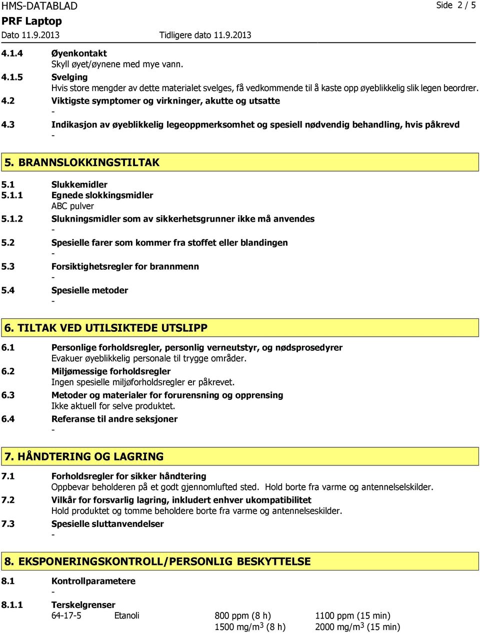 Slukkemidler 5.1.1 Egnede slokkingsmidler ABC pulver 5.1.2 Slukningsmidler som av sikkerhetsgrunner ikke må anvendes 5.2 Spesielle farer som kommer fra stoffet eller blandingen 5.