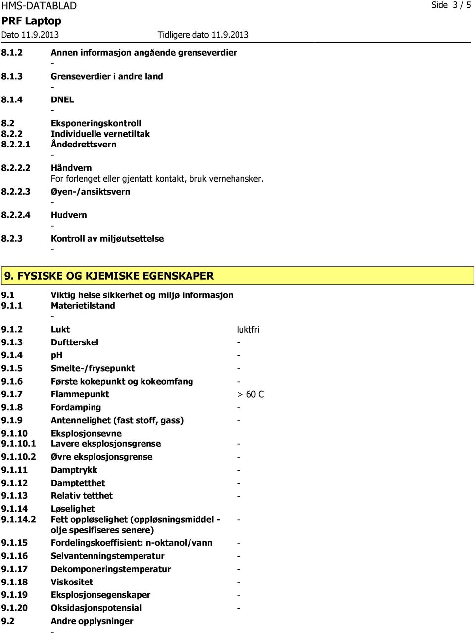 1.3 Duftterskel 9.1.4 ph 9.1.5 Smelte/frysepunkt 9.1.6 Første kokepunkt og kokeomfang 9.1.7 Flammepunkt > 60 C 9.1.8 Fordamping 9.1.9 Antennelighet (fast stoff, gass) 9.1.10 