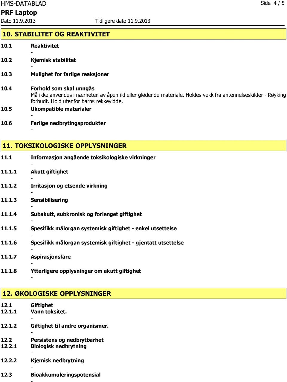 5 Ukompatible materialer 10.6 Farlige nedbrytingsprodukter 11. TOKSIKOLOGISKE OPPLYSNINGER 11.1 Informasjon angående toksikologiske virkninger 11.1.1 Akutt giftighet 11.1.2 Irritasjon og etsende virkning 11.