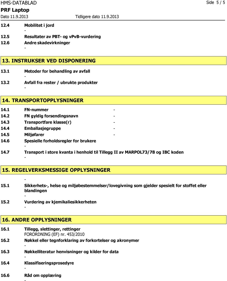 6 Spesielle forholdsregler for brukere 14.7 Transport i store kvanta i henhold til Tillegg II av MARPOL73/78 og IBC koden 15. REGELVERKSMESSIGE OPPLYSNINGER 15.