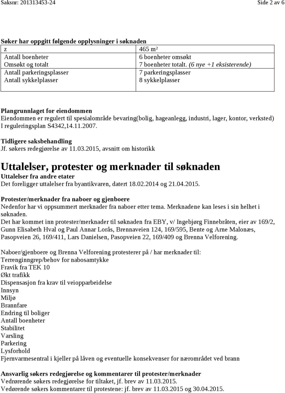 hageanlegg, industri, lager, kontor, verksted) I reguleringsplan S4342,14.11.2007. Tidligere saksbehandling Jf. søkers redegjørelse av 11.03.