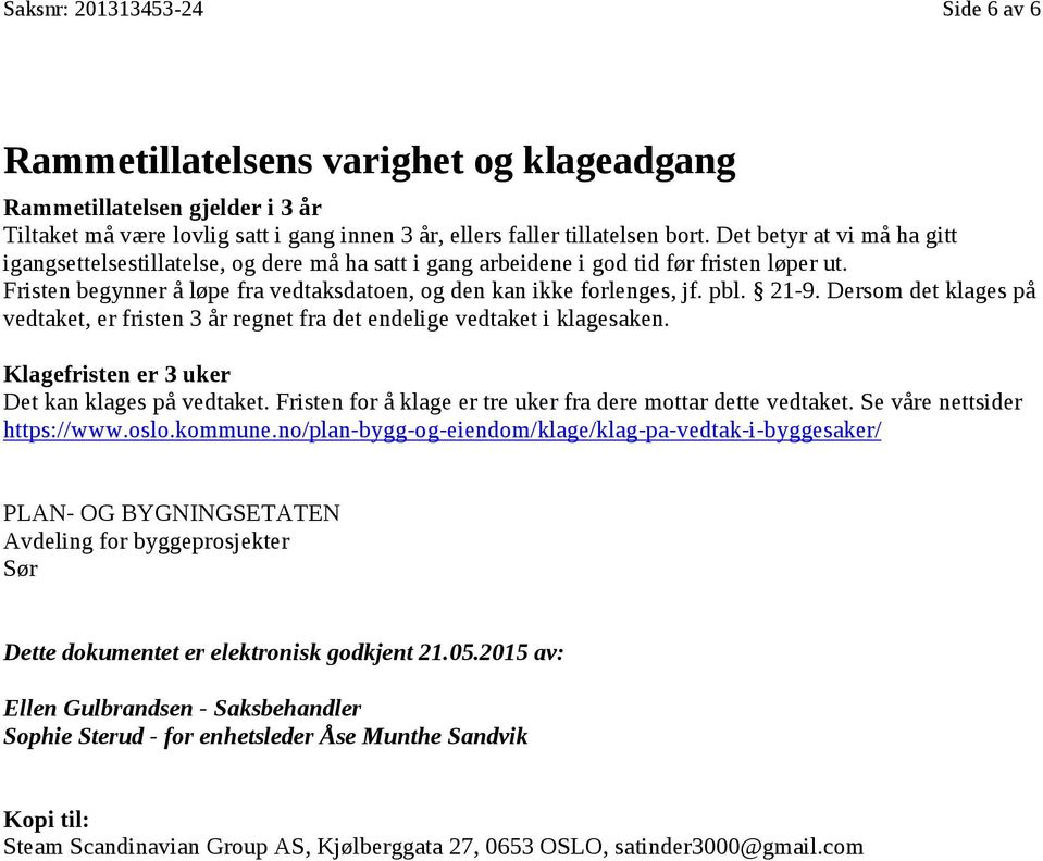 21-9. Dersom det klages på vedtaket, Vedtaket, er fristen 3 år regnet fra det endelige vedtaket i klagesaken. Klagefristen er 3 uker Det kan klages på vedtaket.