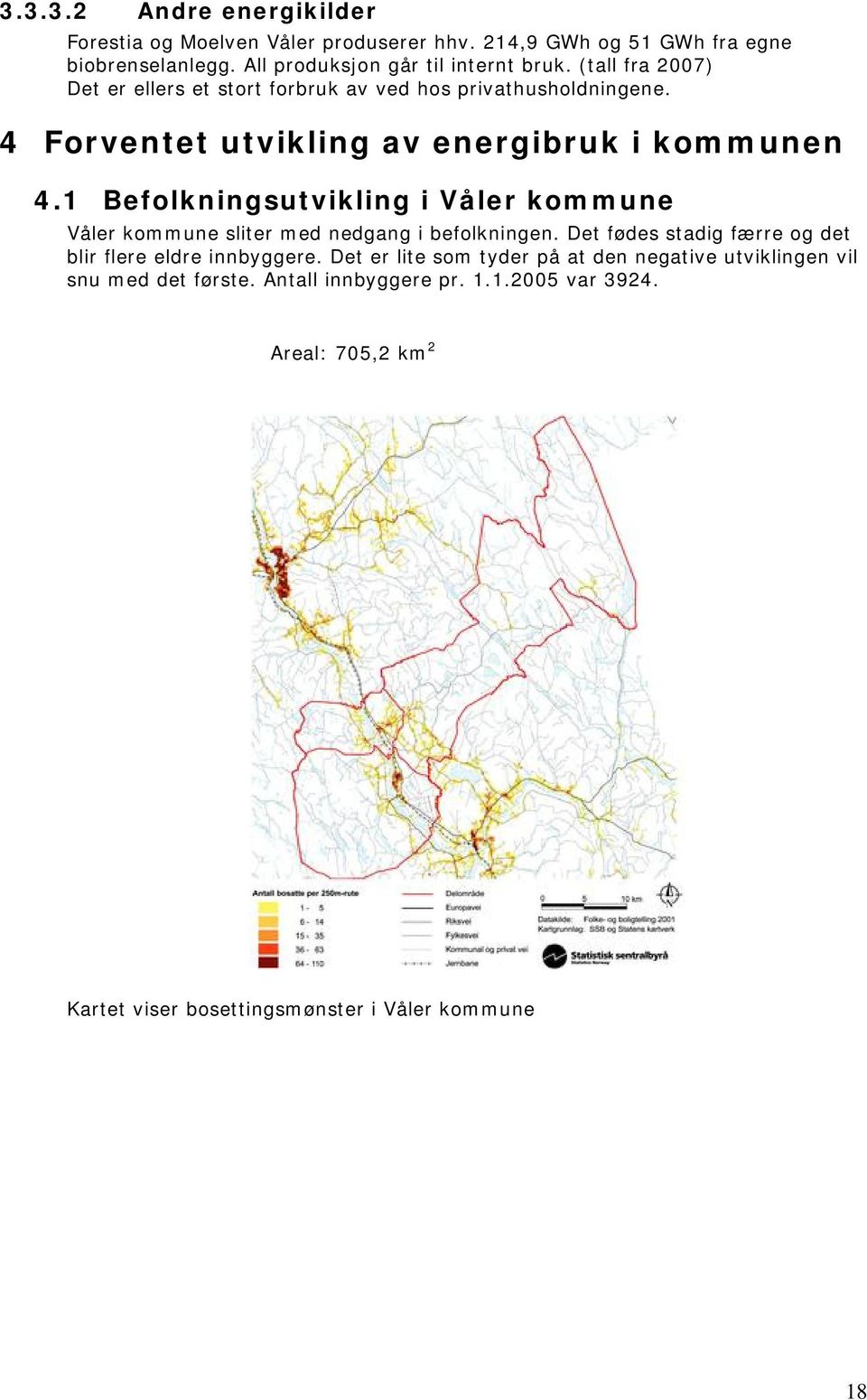 1 Befolkningsutvikling i Våler kommune Våler kommune sliter med nedgang i befolkningen. Det fødes stadig færre og det blir flere eldre innbyggere.