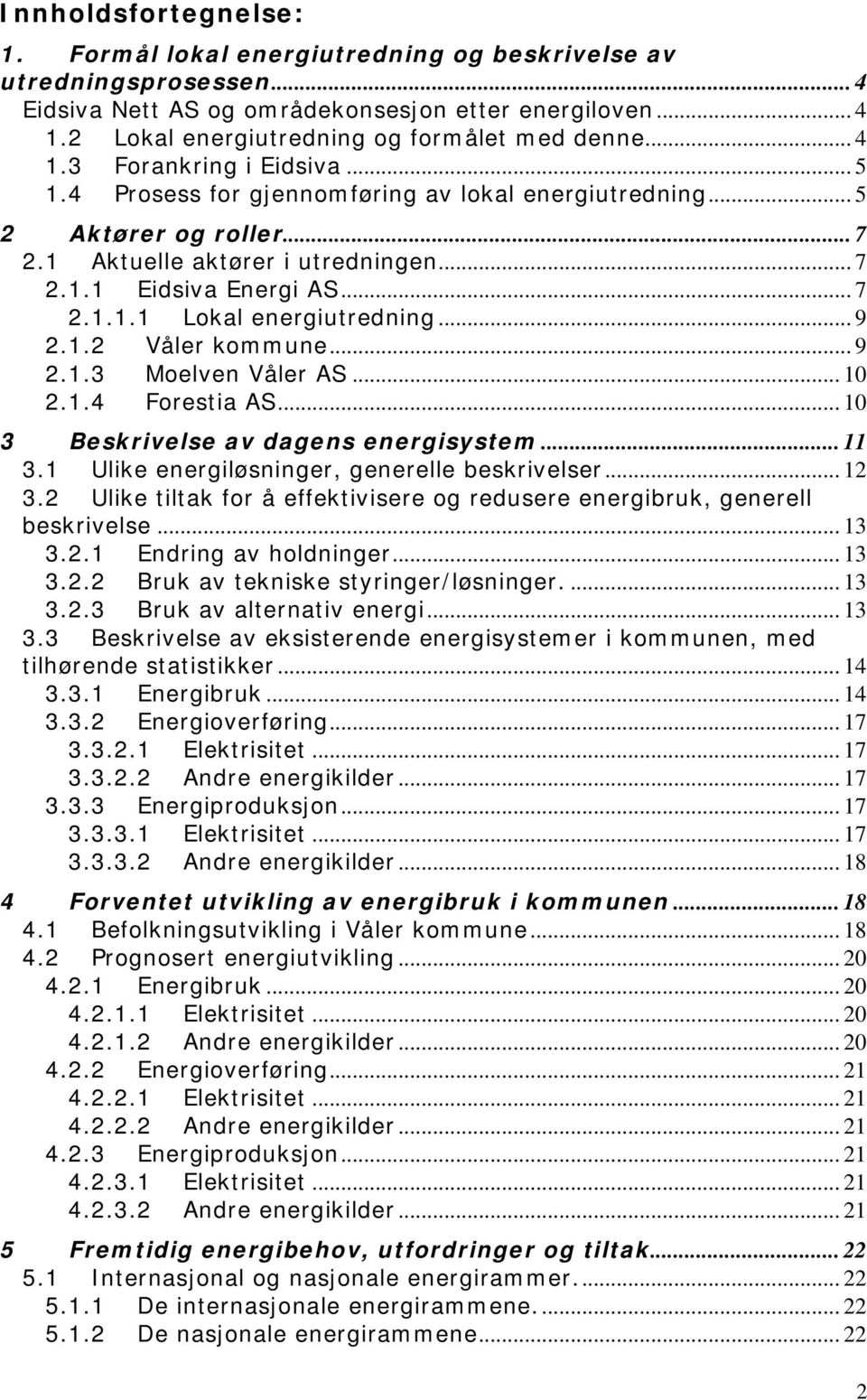 1 Aktuelle aktører i utredningen... 7 2.1.1 Eidsiva Energi AS... 7 2.1.1.1 Lokal energiutredning... 9 2.1.2 Våler kommune... 9 2.1.3 Moelven Våler AS... 10 2.1.4 Forestia AS.