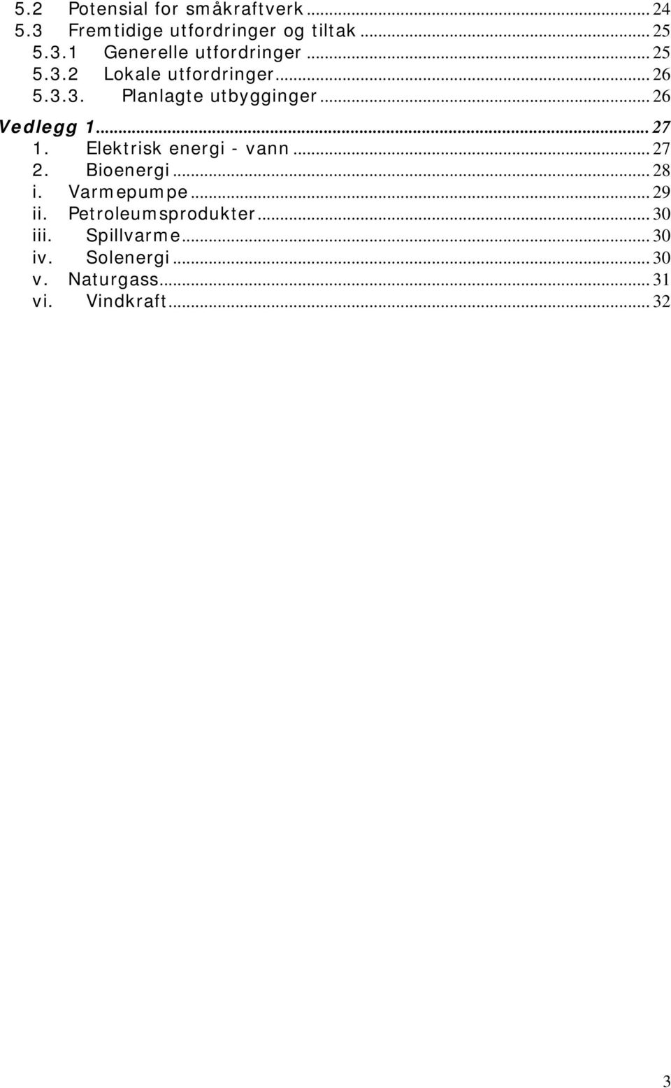 Elektrisk energi - vann... 27 2. Bioenergi... 28 i. Varmepumpe... 29 ii. Petroleumsprodukter.