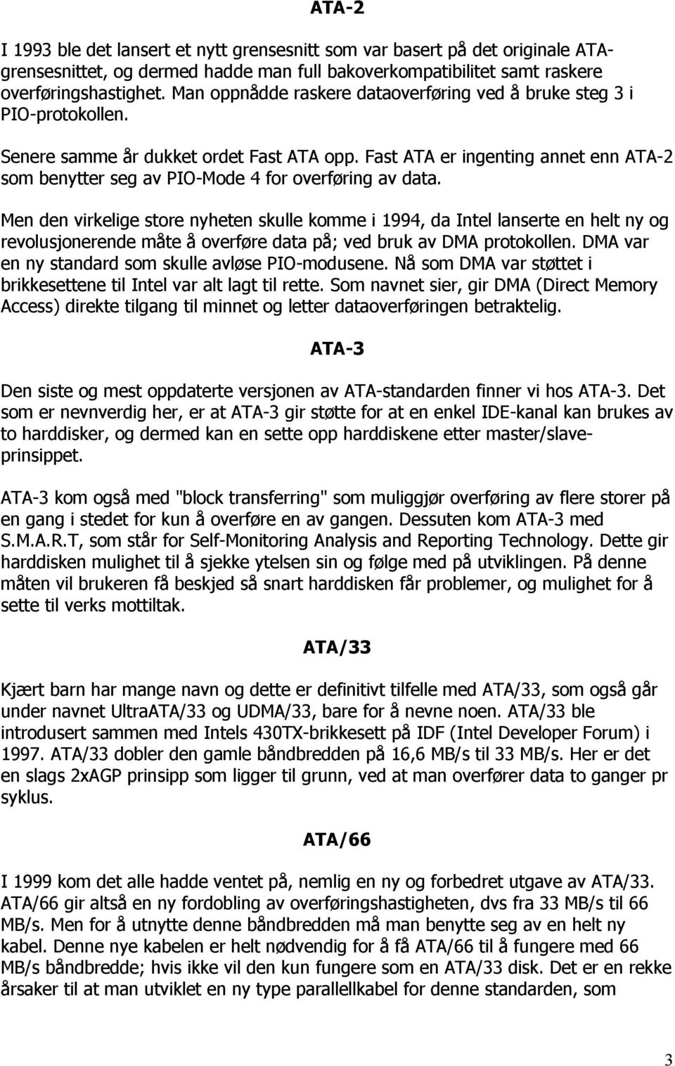 Fast ATA er ingenting annet enn ATA-2 som benytter seg av PIO-Mode 4 for overføring av data.