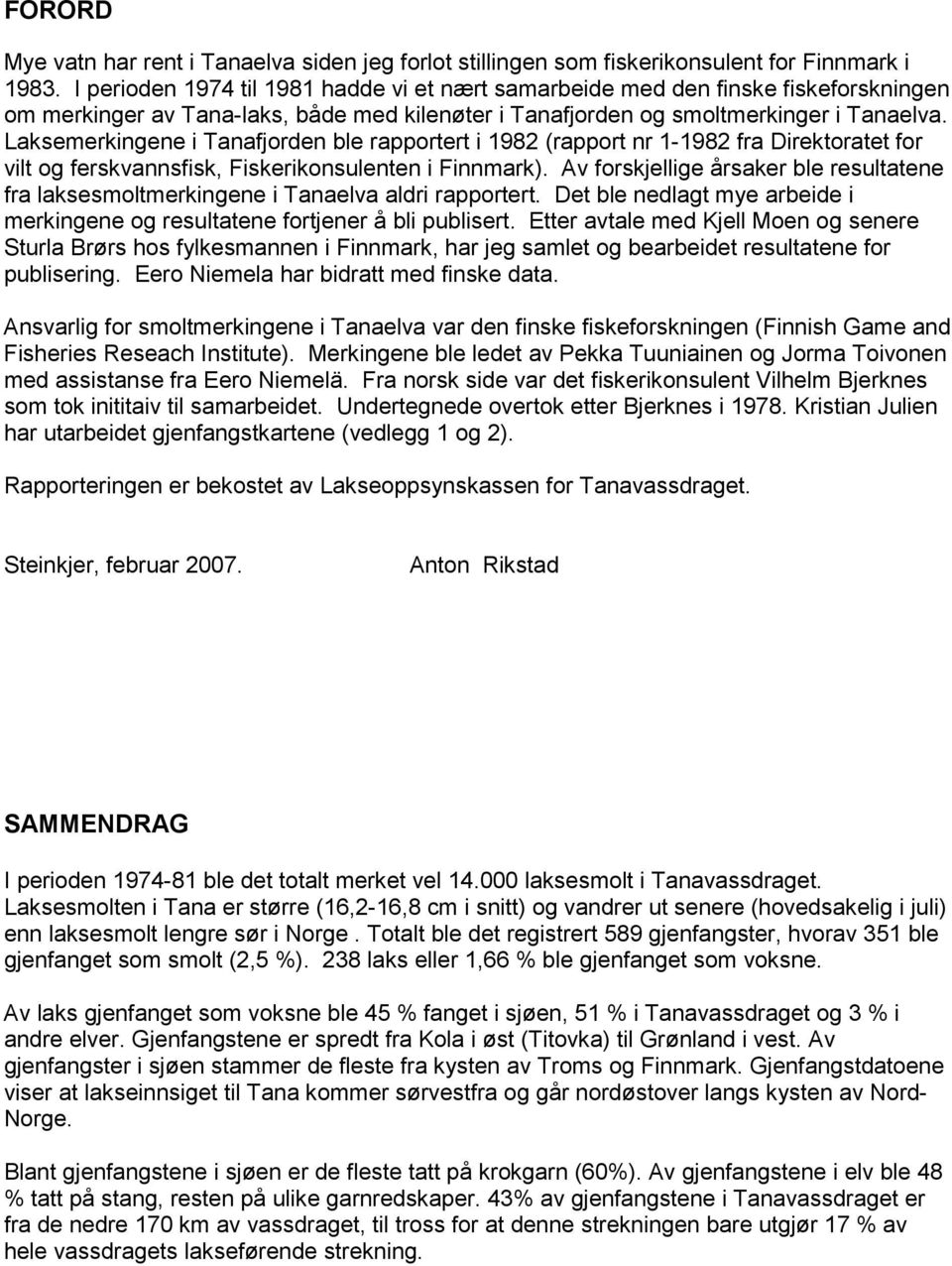 Laksemerkingene i Tanafjorden ble rapportert i 1982 (rapport nr 1-1982 fra Direktoratet for vilt og ferskvannsfisk, Fiskerikonsulenten i Finnmark).