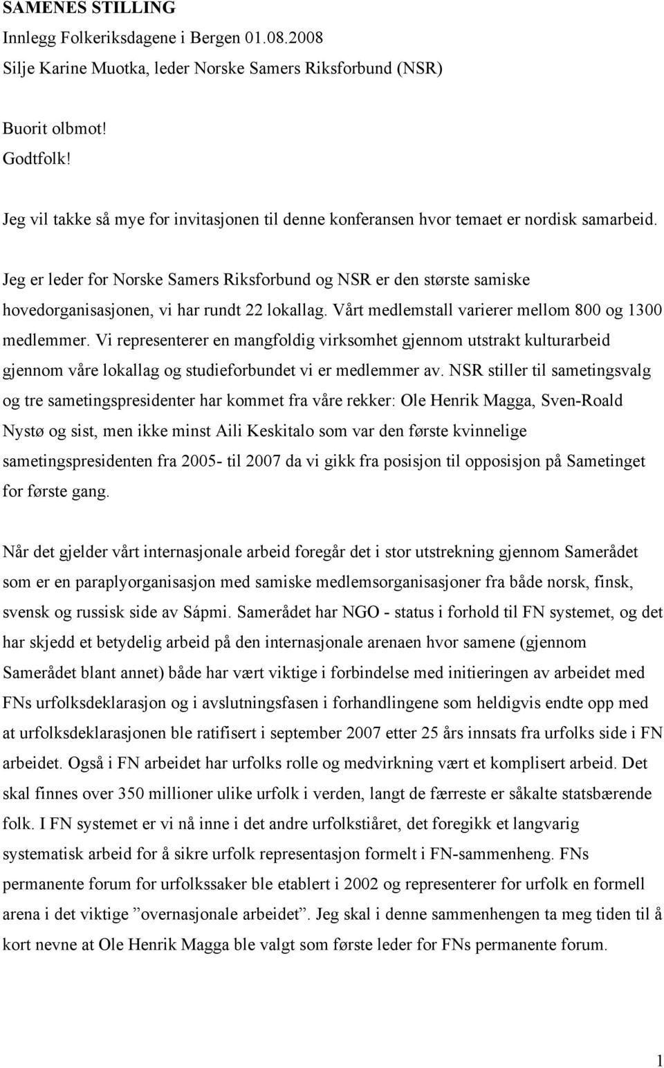 Jeg er leder for Norske Samers Riksforbund og NSR er den største samiske hovedorganisasjonen, vi har rundt 22 lokallag. Vårt medlemstall varierer mellom 800 og 1300 medlemmer.