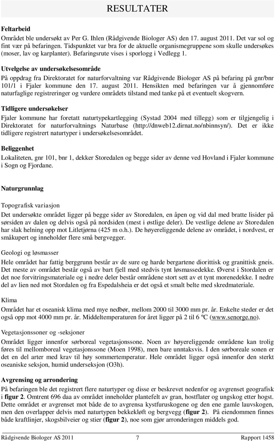 Utvelgelse av undersøkelsesområde På oppdrag fra Direktoratet for naturforvaltning var Rådgivende Biologer AS på befaring på gnr/bnr 101/1 i Fjaler kommune den 17. august 2011.