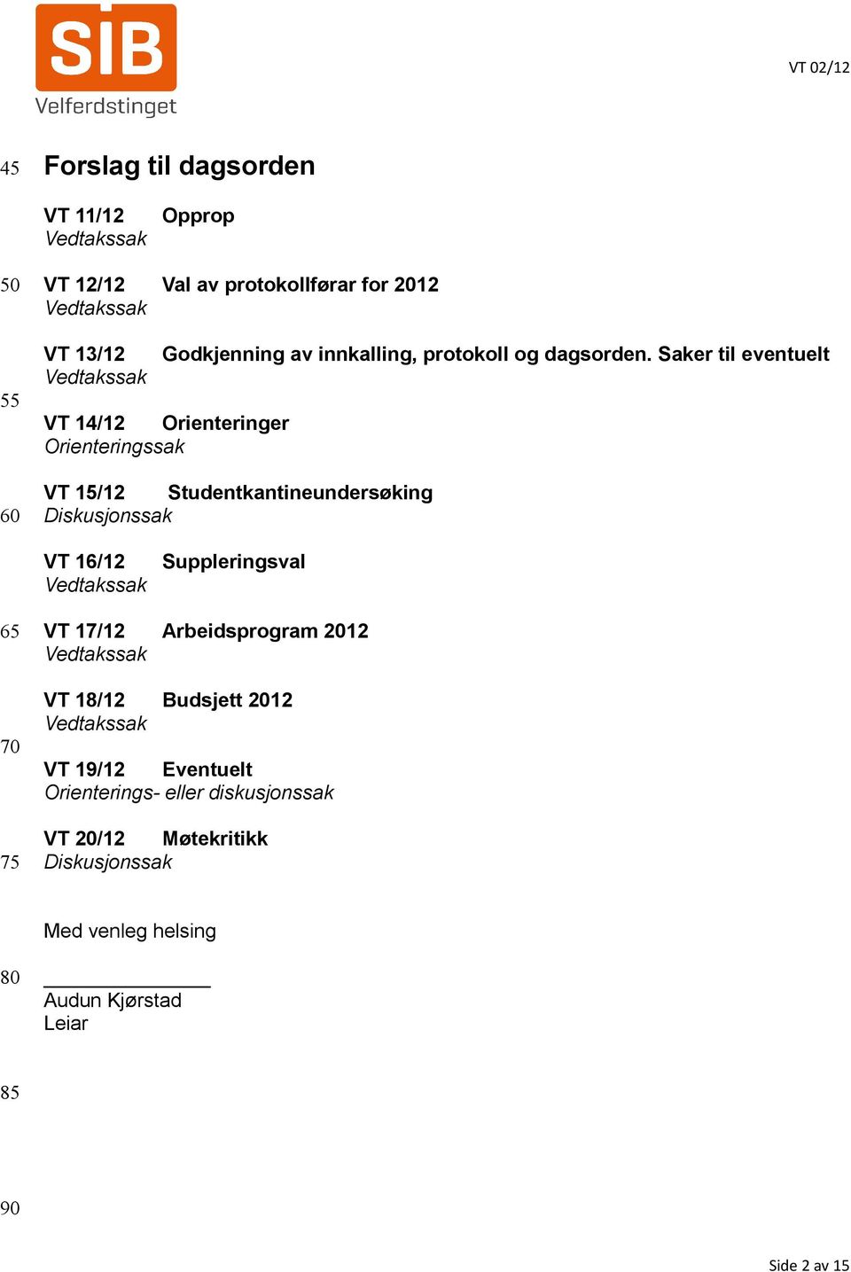 Saker til eventuelt VT 14/12 Orienteringer Orienteringssak VT 15/12 Studentkantineundersøking Diskusjonssak VT 16/12