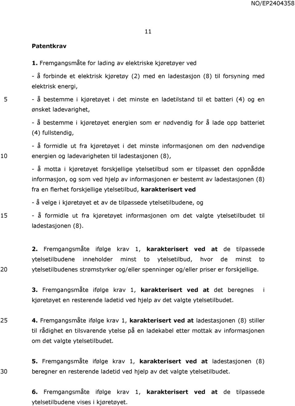 ladetilstand 5 til et batteri (4) og en ønsket ladevarighet, - å bestemme i kjøretøyet energien som er nødvendig for å lade opp batteriet (4) fullstendig, - å formidle ut fra kjøretøyet i det minste