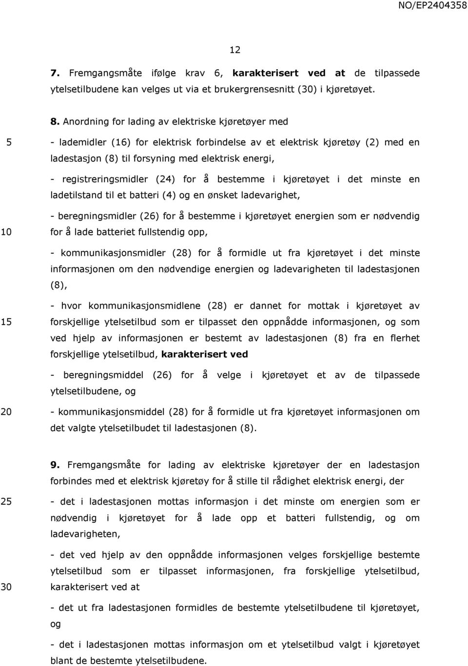 registreringsmidler (24) for å bestemme i kjøretøyet i det minste en ladetilstand til et batteri (4) og en ønsket ladevarighet, 10 - beregningsmidler (26) for å bestemme i kjøretøyet energien som er