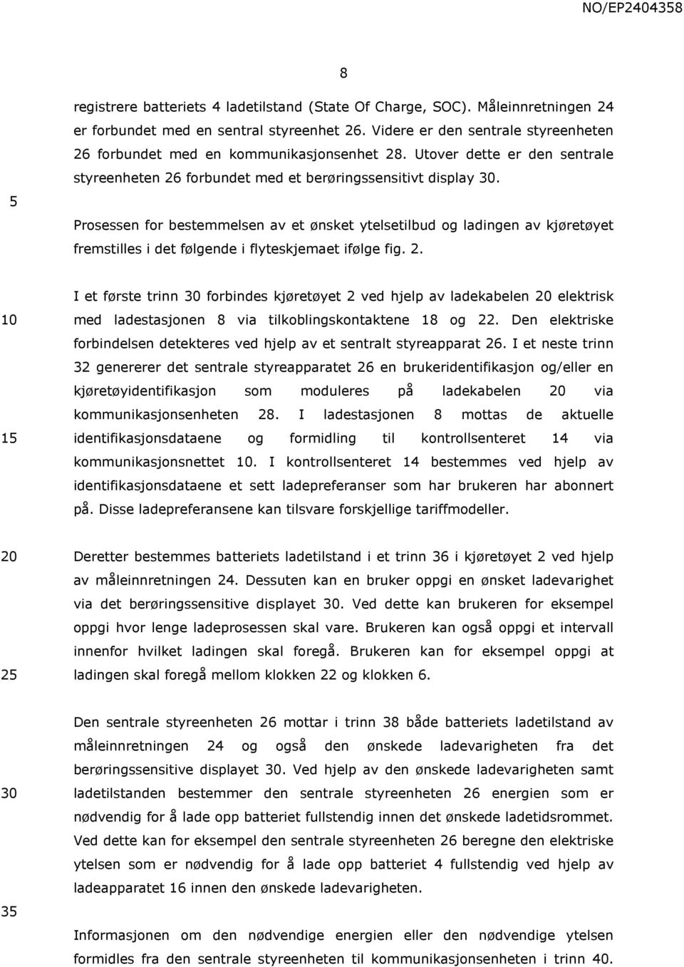 Prosessen for bestemmelsen av et ønsket ytelsetilbud og ladingen av kjøretøyet fremstilles i det følgende i flyteskjemaet ifølge fig. 2.