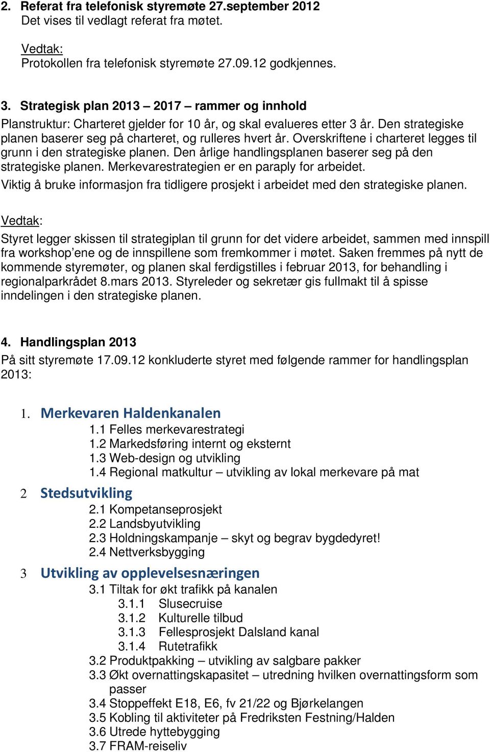 Overskriftene i charteret legges til grunn i den strategiske planen. Den årlige handlingsplanen baserer seg på den strategiske planen. Merkevarestrategien er en paraply for arbeidet.