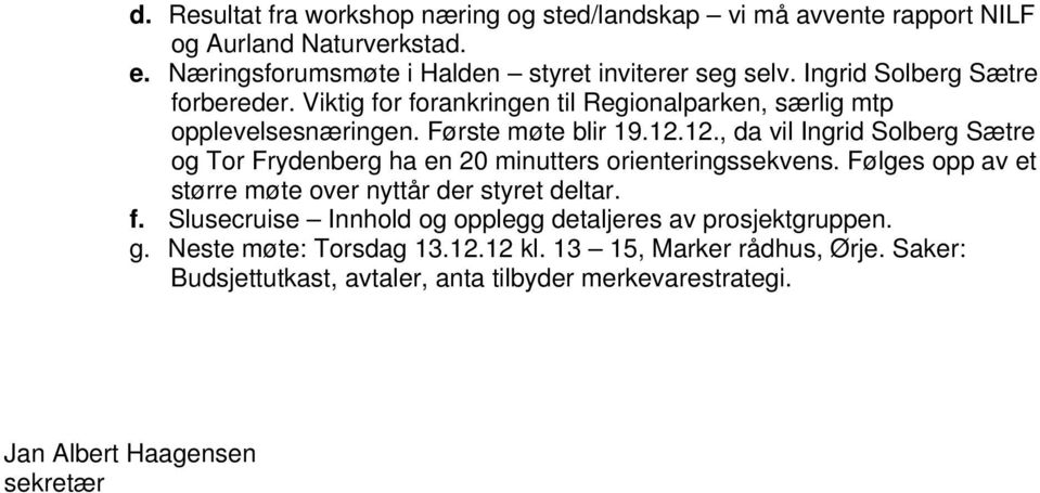 12., da vil Ingrid Solberg Sætre og Tor Frydenberg ha en 20 minutters orienteringssekvens. Følges opp av et større møte over nyttår der styret deltar. f.